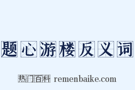 题心游楼反义词是什么意思的图片